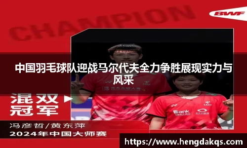 中国羽毛球队迎战马尔代夫全力争胜展现实力与风采